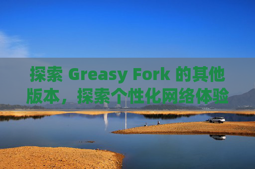 探索 Greasy Fork 的其他版本，探索个性化网络体验的更多可能